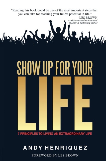SHOW UP FOR YOUR LIFE: 7 PRINCIPLES TO LIVING AN EXTRAORDINARY LIFE