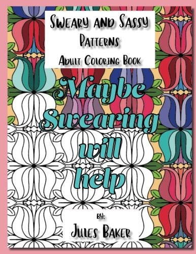 Sweary and Sassy Patterns Adult Coloring Book Sweary and Sassy Patterns to Color