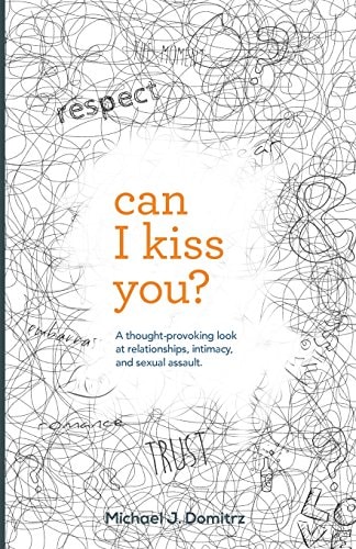 Can I Kiss You? A Thought-provoking Look at Relationships, Intimacy & Sexual Assault