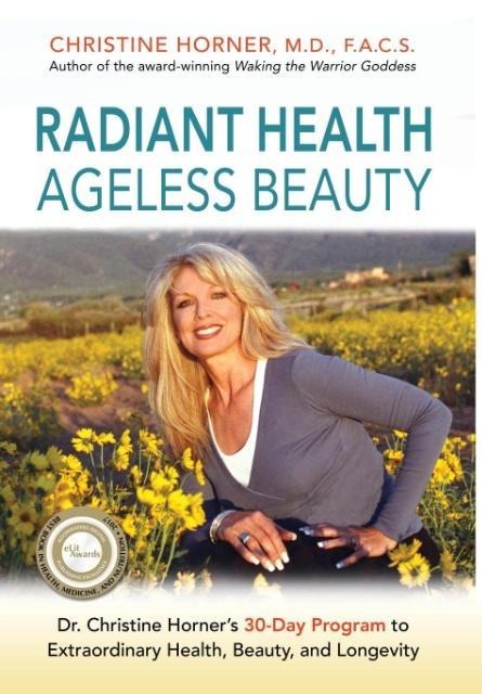 Radiant Health Ageless Beauty: Dr. Christine Horners 30-Day Program to Extraordinary Health, Beauty, and Longevity
