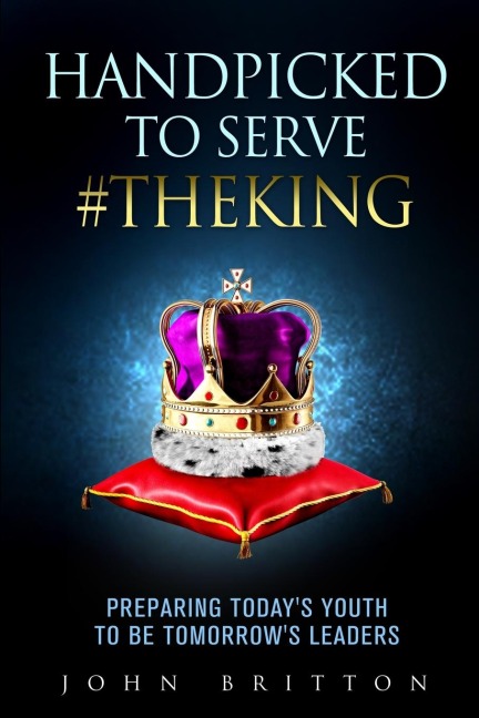 Handpicked to Serve #TheKing: Preparing Todays Youth to be Tomorrows Leaders