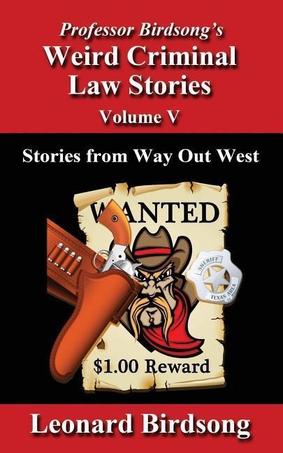 Professor Birdsongs Weird Criminal Law Stories - Volume 5: Stories from Way Out West