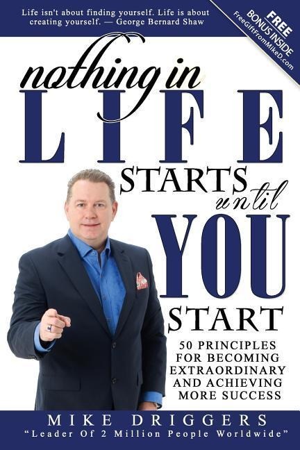 Nothing In Life Starts Until YOU Start: 50 Principles For Becoming Extraordinary and Achieving More Success