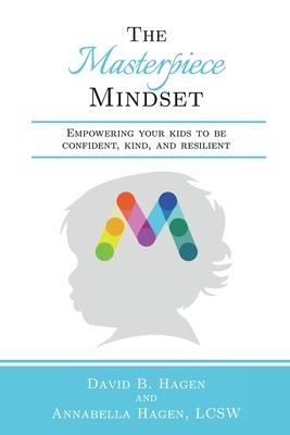 The Masterpiece Mindset: Empowering Your Kids to Be Confident, Kind, and Resilient