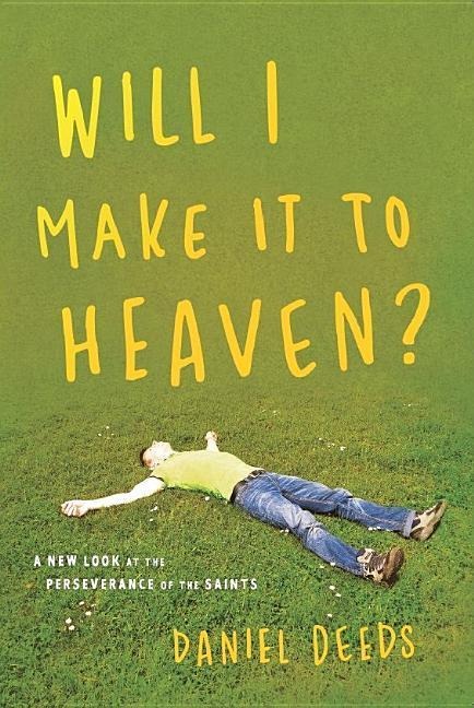 Will I Make It to Heaven?: A New Look at the Perseverance of the Saints