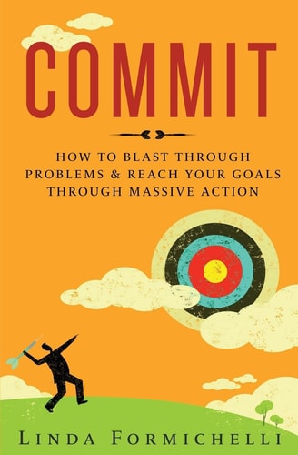 Commit How to Blast Through Problems & Reach Your Goals Through Massive Action