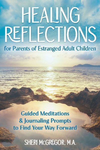 Healing Reflections for Parents of Estranged Adult Children: Guided Meditations and Journaling Prompts to Find Your Way Forward