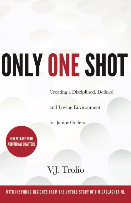 Only One Shot: Creating a Disciplined, Defined and Loving Environment for Junior Golfers