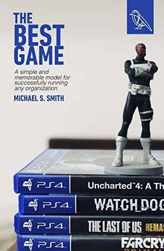The Best Game A Simple and Memorable Model for Successfully Running Any Organization