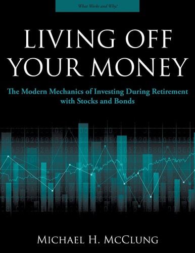 Living Off Your Money The Modern Mechanics of Investing During Retirement with Stocks and Bonds