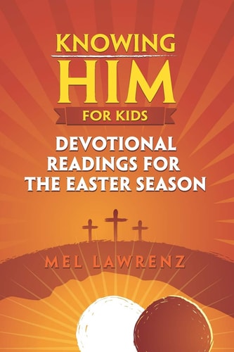 Knowing Him for Kids Devotional Readings for the Easter Season