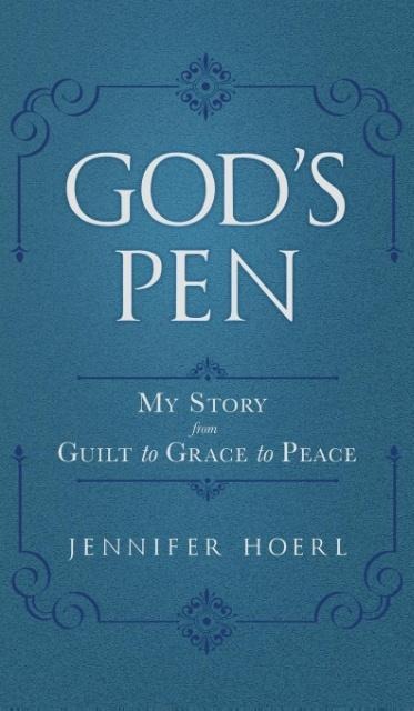 Gods Pen: My Story from Guilt to Grace to Peace