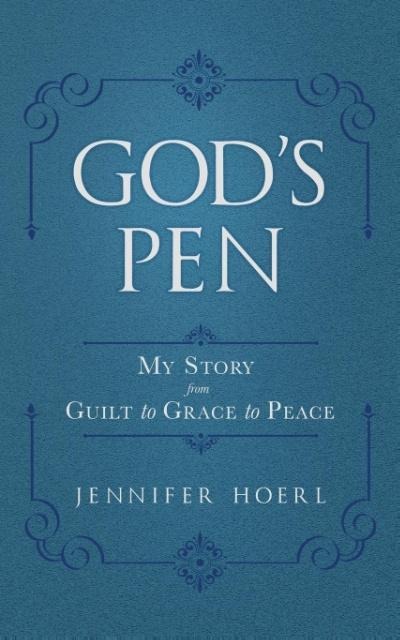 Gods Pen: My Story from Guilt to Grace to Peace