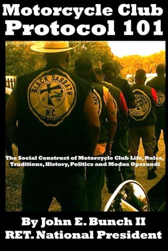 Motorcycle Club Protocol 101 The Social Construct of Motorcycle Club Life, Rules, Traditions, History, Politics and Modus Operandi