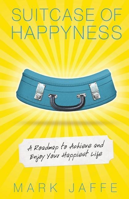 Suitcase of Happyness: A Roadmap to Achieve and Enjoy Your Happiest Life