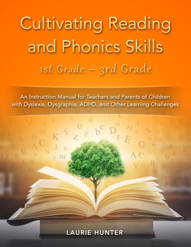 Cultivating Reading and Phonics Skills, 1st Grade - 3rd Grade An Instruction Manual for Teachers and Parents of Children with Dyslexia, Dysgraphia, ADHD, and Other Learning Challenges