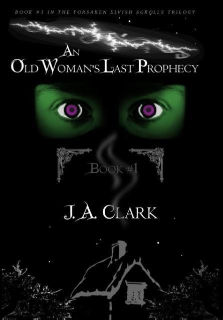 An Old Womans Last Prophecy: Book #1 in the Forsaken Elvish Scrolls Trilogy