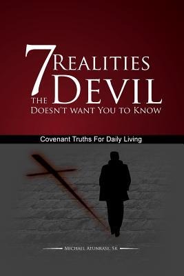 7 Realities The Devil Doesnt want You to Know: Covenant Truths For Daily Living