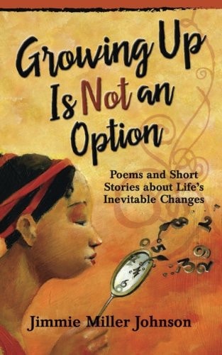 Growing Up Is Not an Option Poems and Short Stories about Life's Inevitable Changes