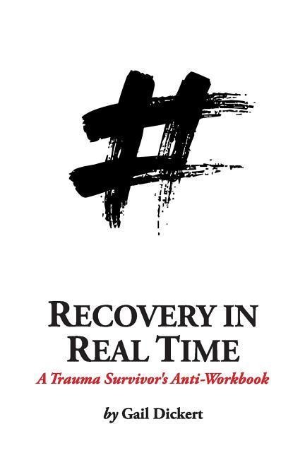 Recovery in Real Time: A Trauma Survivors Anti-Workbook