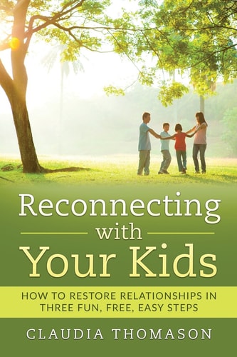 Reconnecting with Your Kids How to Restore Relationships in Three Fun, Free, Easy Steps