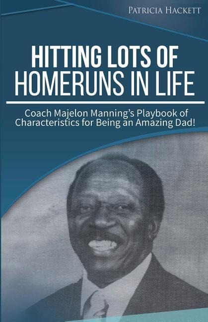 Hitting Lots of Homeruns in Life: Coach Majelon Mannings Playbook of Characteristics for Being an Amazing Dad