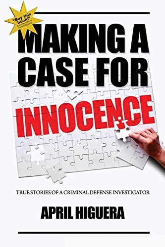Making a Case for Innocence True Stories of a Criminal Defense Investigator