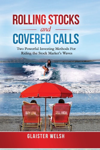 Rolling Stocks and Covered Calls Two Powerful and Profitable Investing Methods for Riding the Stock Market's Waves