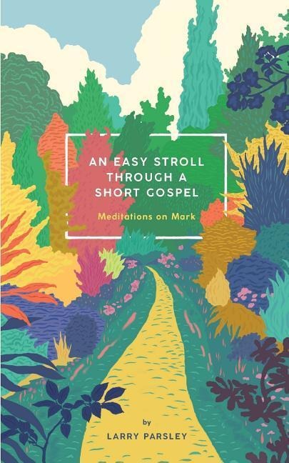 An Easy Stroll Through a Short Gospel: Meditations on Mark