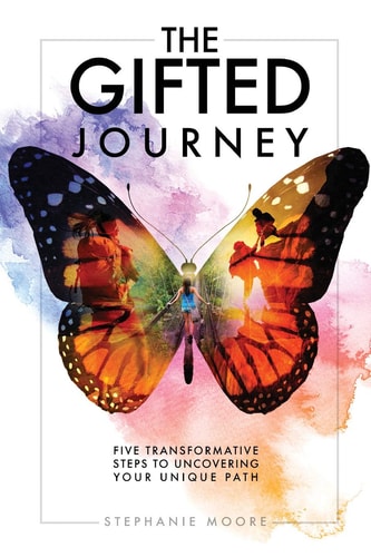 The Gifted Journey Five Transformative Steps to Uncovering Your Unique Path