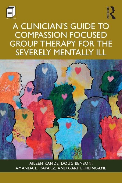 A Clinicians Guide to Compassion Focused Group Therapy for the Severely Mentally Ill