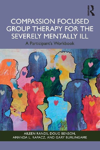Compassion Focused Group Therapy for the Severely Mentally Ill: A Participants Workbook