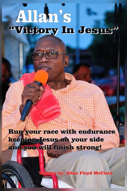 Allans Victory In Jesus: Allan Floyd McClains Testimony
