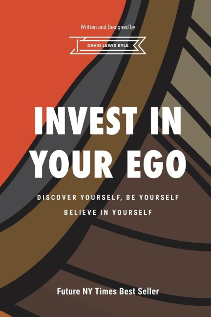 Invest in Your Ego: Discover yourself, be yourself, believe in your self.