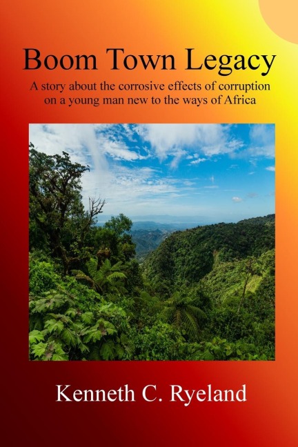 Boom Town Legacy: A story about the corrosive effects of corruption on a young man new to the ways of Africa