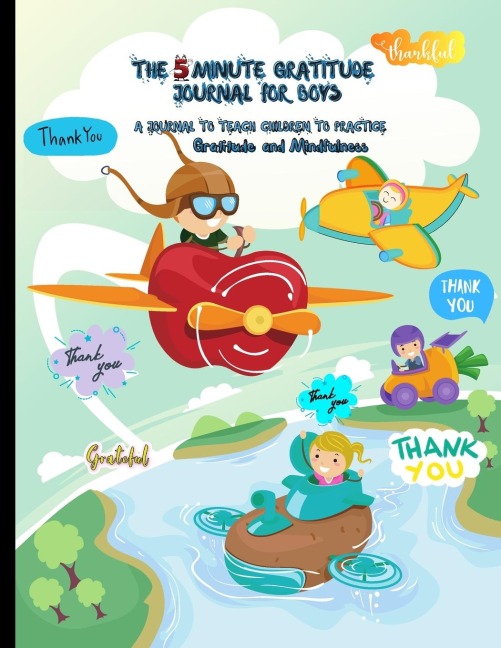 The 5 Minute Gratitude Journal for Kids: A Journal to Teach Children to Practice Gratitude and Mindfulness. Fun and Fast Ways for Kids to Give Daily Thanks!