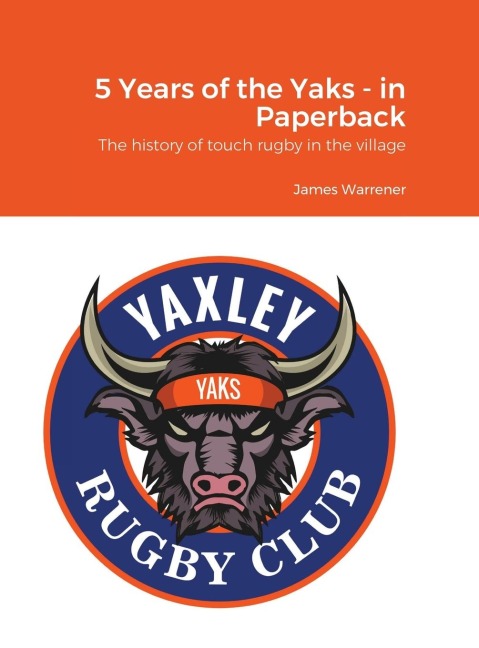 5 Years of the Yaks - in Paperback: A history to date of the first rugby club in Yaxley with a full playing record and season by season guide.