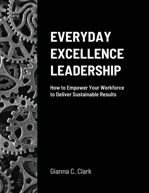 Everyday Excellence Leadership: How to Empower Your Workforce to Deliver Sustainable Results