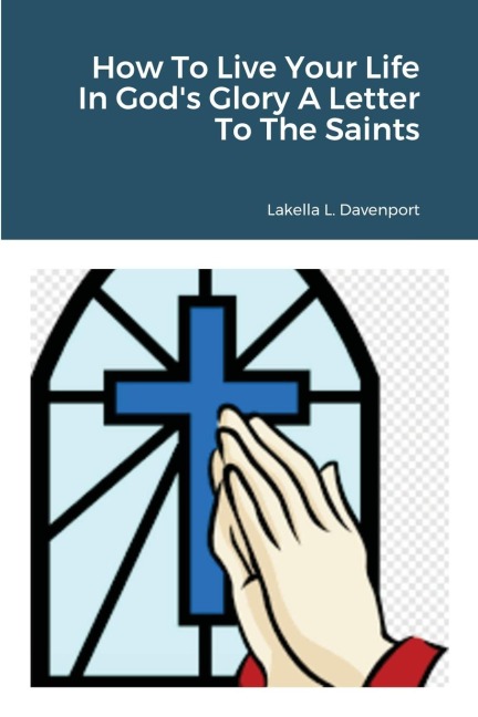How To Live Your Life In Gods Glory A Letter To The Saints