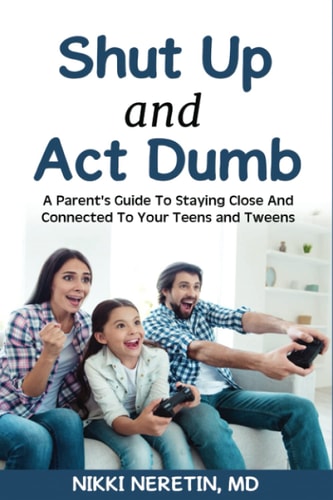 Shut Up and Act Dumb A Parents' Guide to Staying Close and Connected to Your Teens and Tweens.