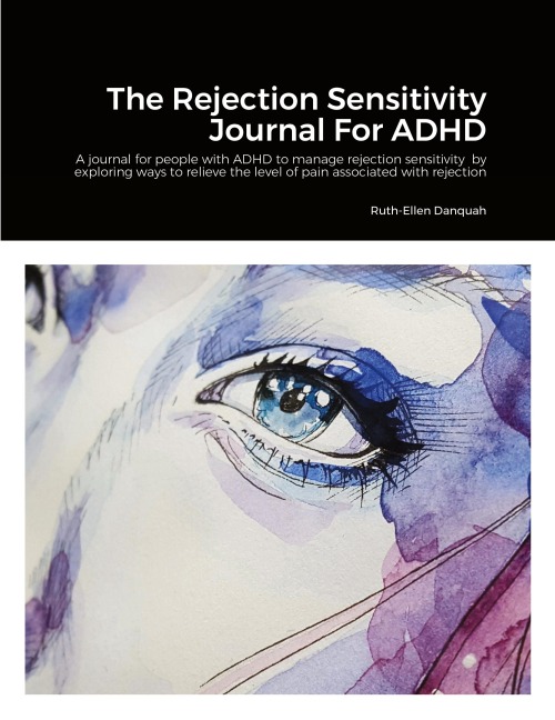 The Rejection Sensitivity Journal For ADHD: A journal for people with ADHD to manage rejection sensitivity  by exploring ways to relieve the level of pain associated with rejection