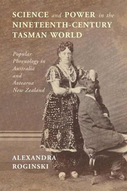 Science and Power in the Nineteenth-Century Tasman World: Popular Phrenology in Australia and Aotearoa New Zealand