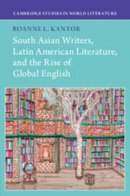 South Asian Writers, Latin American Literature, and the Rise of Global English