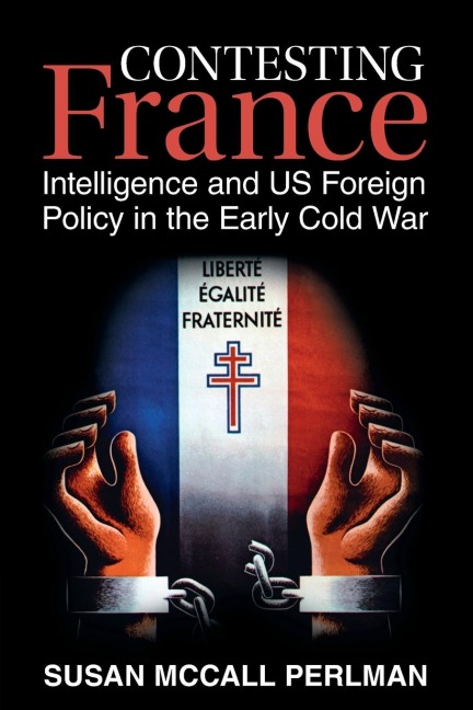 Contesting France: Intelligence and US Foreign Policy in the Early Cold War