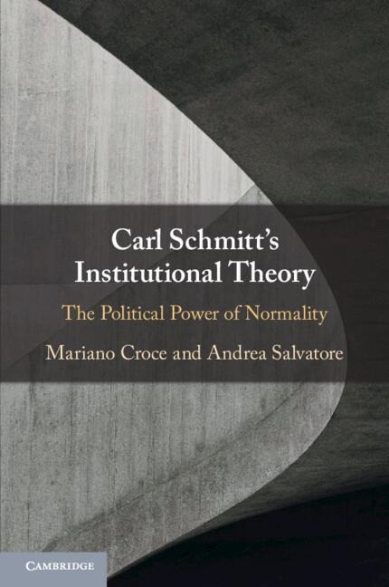 Carl Schmitts Institutional Theory: The Political Power of Normality
