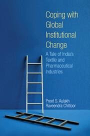 Coping with Global Institutional Change: A Tale of Indias Textile and Pharmaceutical Industries