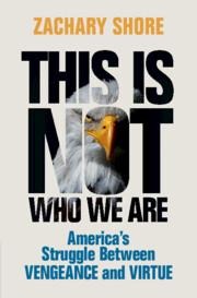 This Is Not Who We Are: Americas Struggle Between Vengeance and Virtue
