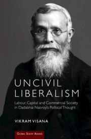 Uncivil Liberalism: Labour, Capital and Commercial Society in Dadabhai Naorojis Political Thought