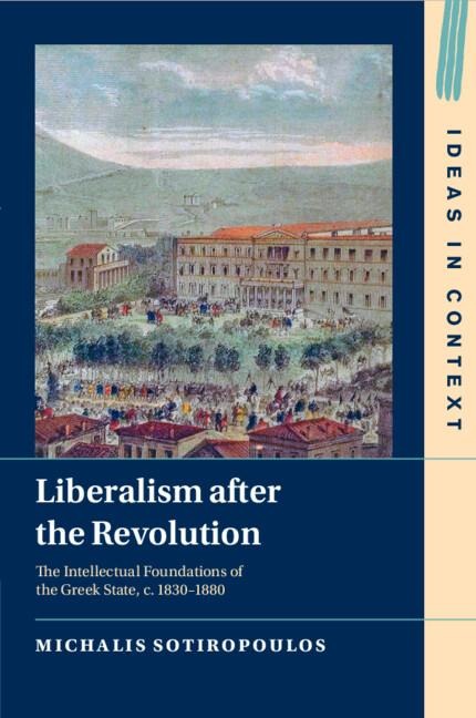 Liberalism after the Revolution: The Intellectual Foundations of the Greek State, c. 1830-1880