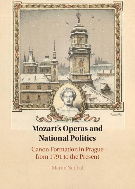 Mozarts Operas and National Politics: Canon Formation in Prague from 1791 to the Present
